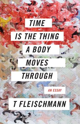 Time Is the Thing a Body Moves Through - T. Fleischmann