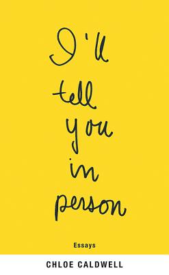 I'll Tell You in Person - Chloe Caldwell