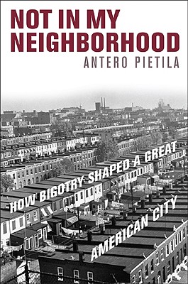 Not in My Neighborhood: How Bigotry Shaped a Great American City - Antero Pietila