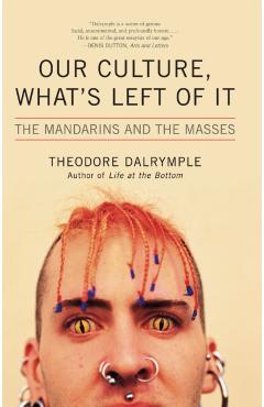 Our Culture, What's Left of It: The Mandarins and the Masses - Theodore Dalrymple