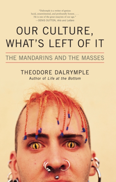 Our Culture, What's Left of It: The Mandarins and the Masses - Theodore Dalrymple