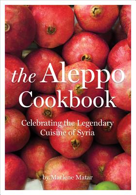 The Aleppo Cookbook: Celebrating the Legendary Cuisine of Syria - Marlene Matar