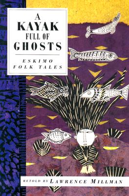 A Kayak Full of Ghosts: Eskimo Folk Tales - Lawrence Millman
