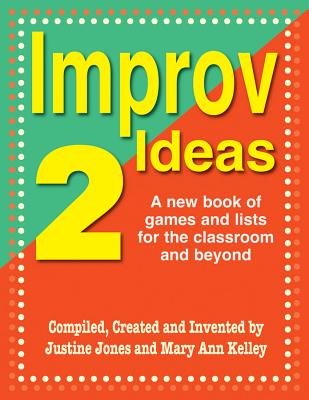 Improv Ideas 2: A New Book of Games and Lists for the Classroom and Beyond - Justine Jones