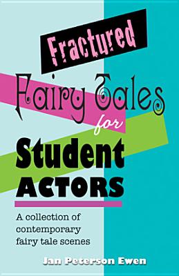 Fractured Fairy Tales for Student Actors: A Collection of Contemporary Fairy Tale Scenes - Jan Peterson Ewen