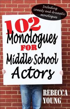 Poza produsului 102 Monologues for Middle School Actors: Including Comedy and Dramatic Monologues - Rebecca Young