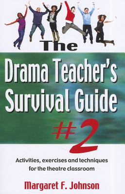 Drama Teacher's Survival Guide #2: Activities, Exercises, and Techniques for the Theatre Classroom - Margaret Johnson