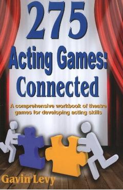 275 Acting Games! Connected: A Comprehensive Workbook of Theatre Games for Developing Acting Skills - Gavin Levy
