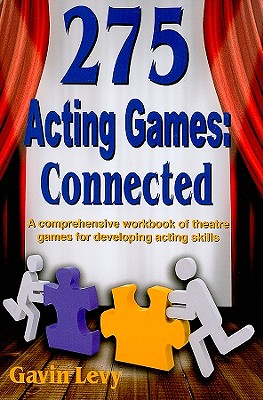 275 Acting Games! Connected: A Comprehensive Workbook of Theatre Games for Developing Acting Skills - Gavin Levy