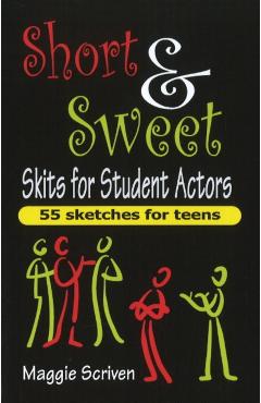 Short & Sweet Skits for Student Actors: 55 Sketches for Teens - Maggie Scriven