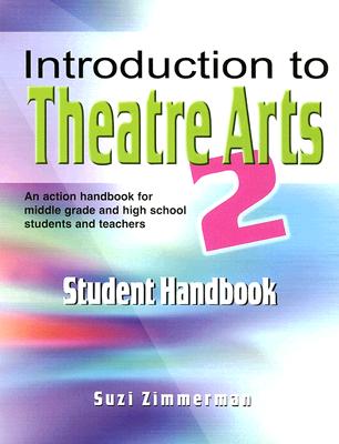 Introduction to Theatre Arts 2 Student Handbook: An Action Handbook for Middle Grade and High School Students and Teachers - Suzi Zimmerman