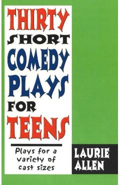 Thirty Short Comedy Plays for Teens: Plays for a Variety of Cast Sizes - Laurie Allen