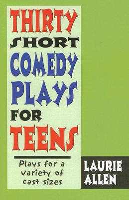 Thirty Short Comedy Plays for Teens: Plays for a Variety of Cast Sizes - Laurie Allen