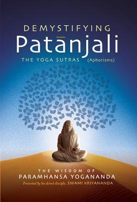 Demystifying Patanjali: The Youga Sutras (Aphorisms): The Wisdom of Paramhansa Yogananda - Paramhansa Yogananda