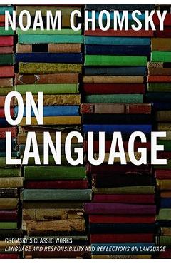 Poza produsului On Language: Chomsky's Classic Works Language and Responsibility and Reflections on Language in One Volume - Noam Chomsky