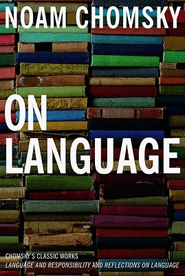 On Language: Chomsky's Classic Works Language and Responsibility and Reflections on Language in One Volume - Noam Chomsky