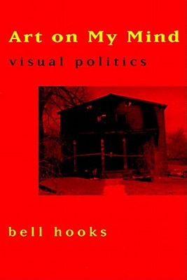 Art on My Mind: Visual Politics - Bell Hooks