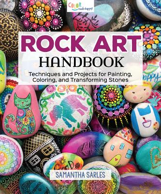 Rock Art Handbook: Techniques and Projects for Painting, Coloring, and Transforming Stones - Samantha Sarles
