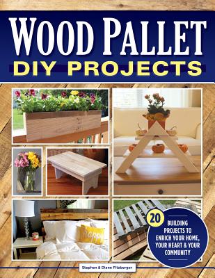 Wood Pallet DIY Projects: 20 Building Projects to Enrich Your Home, Your Heart & Your Community - Stephen Fitzberger