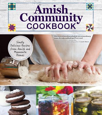 Amish Community Cookbook: Simply Delicious Recipes from Amish and Mennonite Homes - Carole Roth Giagnocavo