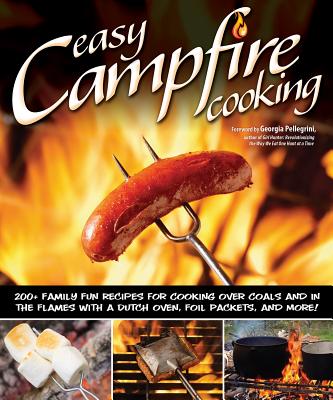 Easy Campfire Cooking: 200+ Family Fun Recipes for Cooking Over Coals and in the Flames with a Dutch Oven, Foil Packets, and More! - Colleen Dorsey