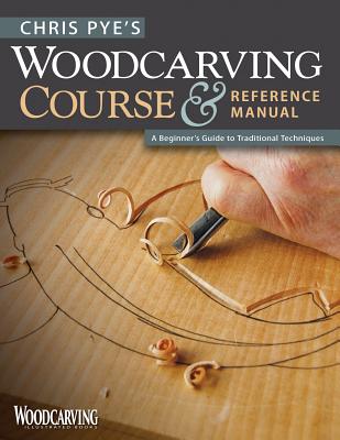 Chris Pye's Woodcarving Course & Reference Manual: A Beginner's Guide to Traditional Techniques - Chris Pye