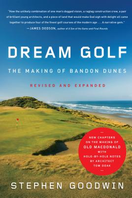 Dream Golf: The Making of Bandon Dunes - Stephen Goodwin