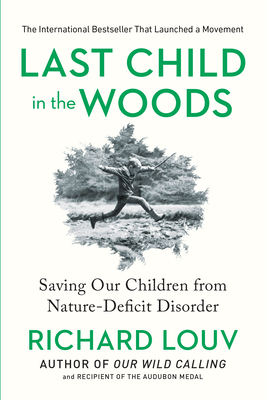Last Child in the Woods: Saving Our Children from Nature-Deficit Disorder - Richard Louv