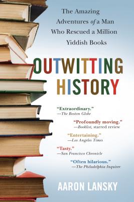 Outwitting History: The Amazing Adventures of a Man Who Rescued a Million Yiddish Books - Aaron Lansky