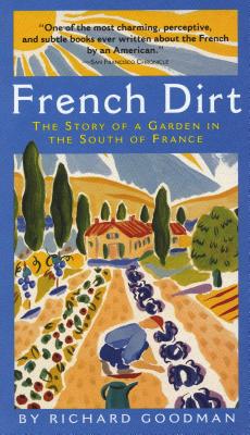 French Dirt: The Story of a Garden in the South of France - Richard Goodman