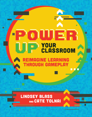 Power Up Your Classroom: Reimagine Learning Through Gameplay - Lindsey Blass