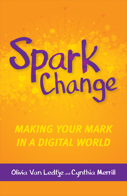 Spark Change: Making Your Mark in a Digital World - Olivia Van Ledtje