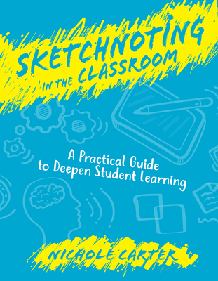 Sketchnoting in the Classroom: A Practical Guide to Deepen Student Learning - Nichole Carter