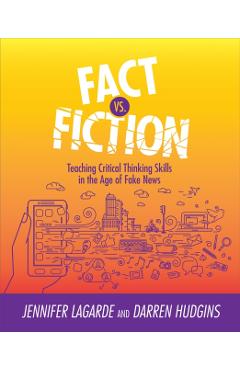 Fact vs. Fiction: Teaching Critical Thinking Skills in the Age of Fake News - Jennifer Lagarde