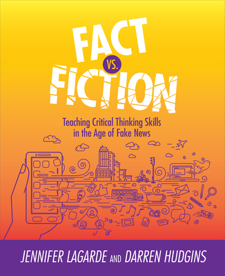Fact vs. Fiction: Teaching Critical Thinking Skills in the Age of Fake News - Jennifer Lagarde