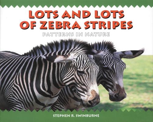 Lots and Lots of Zebra Stripes: Patterns in Nature - Stephen R. Swinburne