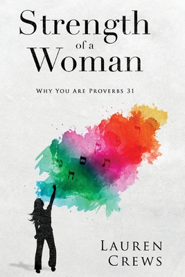 Strength of a Woman: Why You Are Proverbs 31 - Lauren Crews