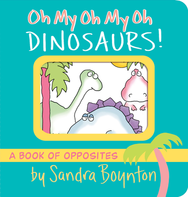 Oh My Oh My Oh Dinosaurs! - Sandra Boynton