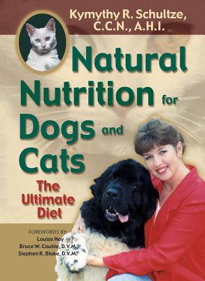 Natural Nutrition for Dogs and Cats: The Ultimate Diet - Kymythy R. Schultze