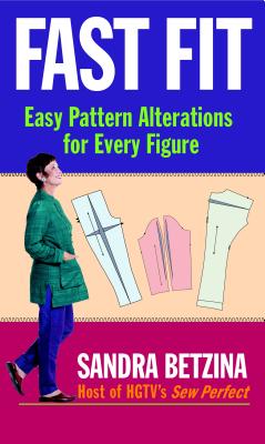 Fast Fit: Easy Pattern Alterations for Every Figure - Sandra Betzina