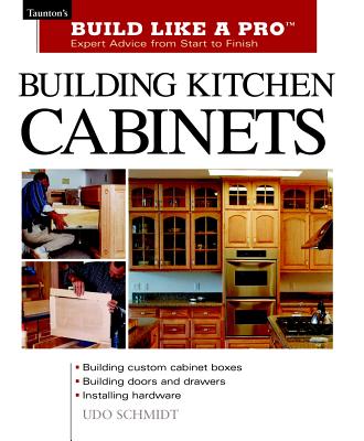 Building Kitchen Cabinets: Taunton's Blp: Expert Advice from Start to Finish - Udo Schmidt