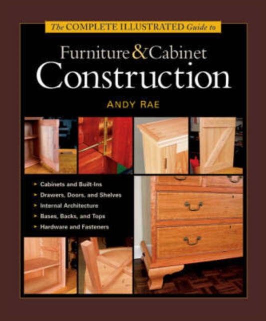 The Complete Illustrated Guide to Furniture & Cabinet Construction - Andy Rae