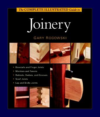 The Complete Illustrated Guide to Joinery - Gary Rogowski