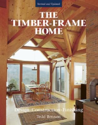 The Timber-Frame Home: Design, Construction, Finishing - Tedd Benson