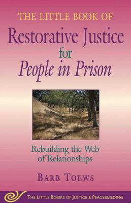 Little Book of Restorative Justice for People in Prison: Rebuilding the Web of Relationships - Barb Toews