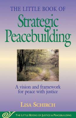 The Little Book of Strategic Peacebuilding: A Vision and Framework for Peace with Justice - Lisa Schirch
