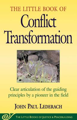 Little Book of Conflict Transformation: Clear Articulation of the Guiding Principles by a Pioneer in the Field - John Lederach