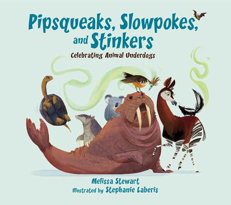 Pipsqueaks, Slowpokes, and Stinkers: Celebrating Animal Underdogs - Melissa Stewart