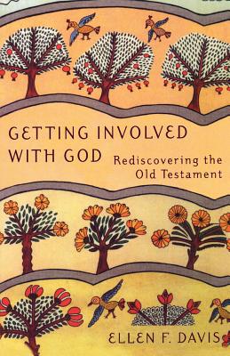 Getting Involved with God: Rediscovering the Old Testament - Ellen F. Davis