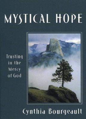 Mystical Hope: Trusting in the Mercy of God - Cynthia Bourgeault